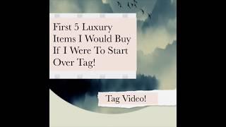 Tag Video | First 5 Luxury Items I Will Buy If I Were To Start Over! | Lux Collections 85 #120