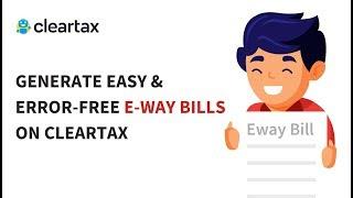 Generate easy and error-free  E-Way bills on ClearTax