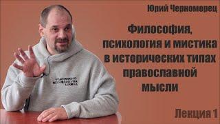 Юрий Черноморец. Философия, психология и мистика в исторических типах православной мысли. Лекция 1