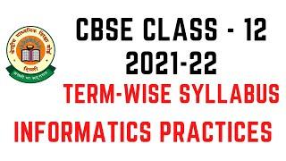 CLASS 12 CBSE Informatics Practices Term Wise Syllabus 2021-22