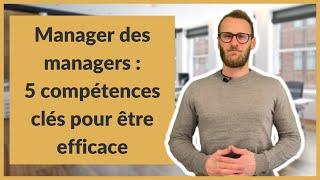 Manager des managers : 5 compétences clés pour être efficace