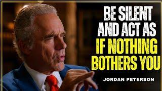 Be Silent And Act As If Nothing Bothers You - Jordan Peterson Motivation