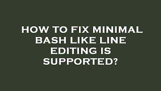 How to fix minimal bash like line editing is supported?