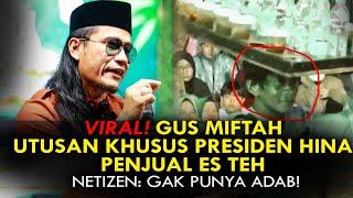 VIRAL! GUS MIFTAH UTUSAN KHUSUS PRESIDEN HINA PENJUAL ES TEH. NETIZEN: GAK PUNYA ADAB!