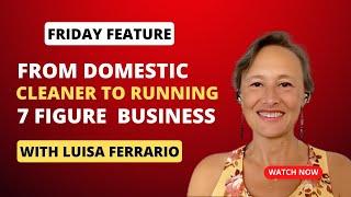 Friday Feature | Luisa Ferrario - From Domestic Cleaner to Running 7 Fig Business!