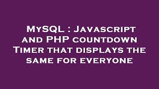 MySQL : Javascript and PHP countdown Timer that displays the same for everyone