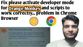 How to fix please enable developer mode for Orange Monkey to work properly… in google Chrome browser