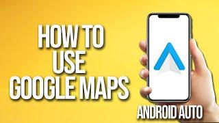 How To Use Google Maps Android Auto Tutorial