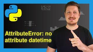 AttributeError: type object ‘datetime.datetime’ has no attribute ‘datetime’ in Python (2 Examples)