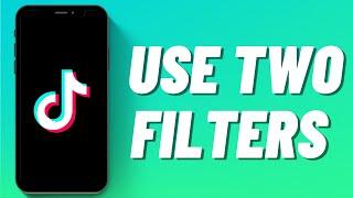 How to Use Two Filters on Tiktok