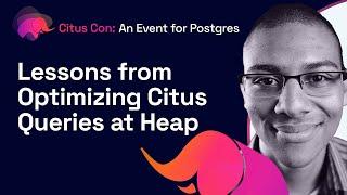 Lessons from Optimizing Citus Queries at Heap | Citus Con: An Event for Postgres 2022