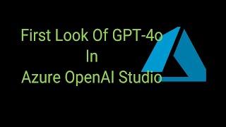 First Look Of GPT-4o In Azure OpenAI Studio