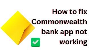 How to fix Commonwealth Bank App not working
