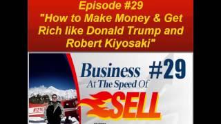 How to Make Money Get Rich in Business like Donald Trump and Robert Kiyosaki rich dad - Episode #29