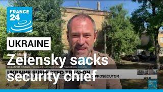 Ukraine president sacks security chief, cites hundreds of treason cases • FRANCE 24 English