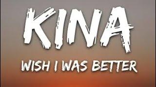 Kina - Wish I Was Better (Lyrics) feat. Yaeow