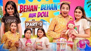 Behan Behan Aur Doll || PART2 || Tejasvi Bachani