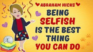 Being Selfish Is The Best Thing You Can Do ~ Abraham Hicks 2022 - Law Of Attraction