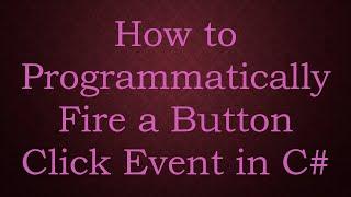 How to Programmatically Fire a Button Click Event in C#