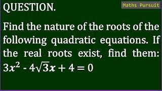 Find the nature of the roots of the following quadratic equations. If the real roots exist, find the