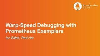 Warp-Speed Debugging with Prometheus Exemplars - Ian Billett, Red Hat