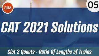 CAT 2021 Slot 2 Solutions Quantitative Aptitude | Ratio Of Lengths of Trains | CAT 2022 Preparation