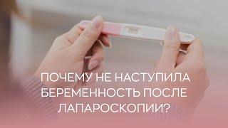   Почему не наступила беременность после лапароскопии?