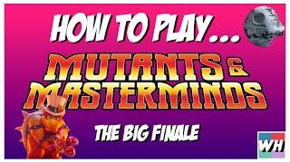 How to Play Mutants & Masterminds - The Big Finale