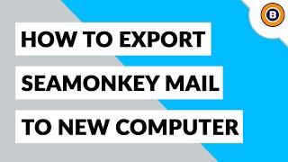 How to Quickly Transfer SeaMonkey to New Computer ? – An Instant Solution