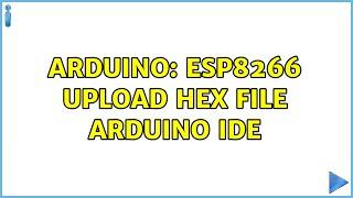 Arduino: ESP8266 Upload hex file Arduino IDE (2 Solutions!!)