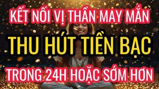 Kết Nối Vị Thần MAY MẮN Thu Hút Tiền Bạc Trong 24 Giờ Hoặc Sớm Hơn I Sức Mạnh Tiềm Thức Luật Hấp Dẫn