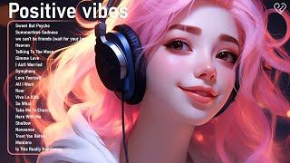 Positive vibes ️ Best chill songs of all time - Recent Tiktok Songs