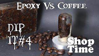 Dip It #4 : Epoxy vs Coffee Beans