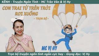 Trọn bộ: CON TRAI TỪ TRÊN TRỜI RƠI XUỐNG | Truyện mới - Kênh Truyện ngôn tình Mc Trần Vân & Vị Hy