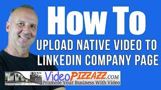 How To Upload Native Video To LINKEDIN Company Page 2018