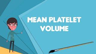 What is Mean platelet volume?, Explain Mean platelet volume, Define Mean platelet volume