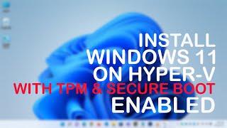 Install Windows 11 on Hyper V virtual machine with TPM & UEFI Secure Boot enabled