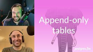 Append-only tables | Postgres.FM 123 | #PostgreSQL #Postgres podcast