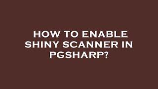 How to enable shiny scanner in pgsharp?