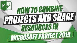 Microsoft Project 2019 Tutorial: How to Combine Projects and Share Resources in MS Project