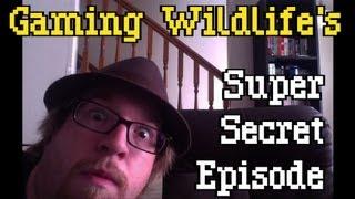 Gaming Wildlife's Super Secret Episode