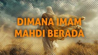 DIMANA KEBERADAAN IMAM MAHDI SAAT INI