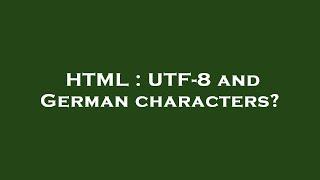 HTML : UTF-8 and German characters?