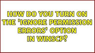 How do you turn on the 'Ignore permission errors' option in WinSCP? (2 Solutions!!)