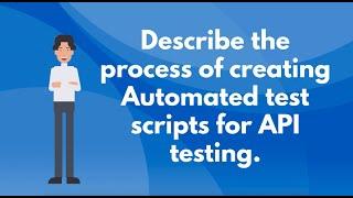 Describe the process of creating automated test scripts for API testing.