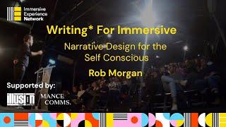 Narrative Design For The Self Conscious - Rob Morgan - Writing for Immersive Experiences