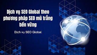 Dịch vụ SEO Global theo phương pháp SEO mũ trắng bền vững