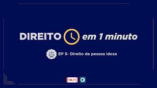 Direito em um minuto #05 - Direito da pessoa idosa