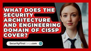 What Does the Security Architecture and Engineering Domain of CISSP Cover? - SecurityFirstCorp.com