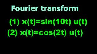 Fourier transform of sin(10t)u(t) and  cos(2t) u(t)